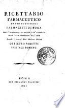 Ricettario farmaceutico ad uso de' studenti farmacisti di Roma con l'esposizione dei metodi i più approvati delle varie operazioni dell'arte secondo i principj della moderna chimica di Pietro Peretti speziale romano