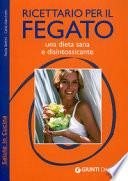Ricettario per il fegato. Una dieta sana e disintossicante. Ediz. illustrata