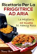 Ricettario Per La Friggitrice Ad Aria: Le Migliori 48 Ricette Di Nancy Ross
