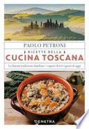 Ricette della cucina toscana. La buona tradizione familiare: i sapori di ieri, i gusti di oggi