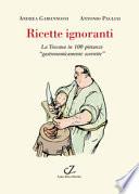 Ricette ignoranti. La Toscana in 100 pietanze «gastronomicamente scorrette»