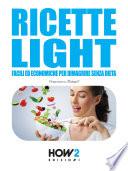 RICETTE LIGHT FACILI ED ECONOMICHE PER DIMAGRIRE SENZA DIETA