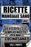 Ricette per mangiare sano. Oltre 30 semplici ricette per una cucina sana (libro2)
