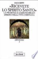 Ricevete lo Spirito Santo. La presenza e l'azione dello Spirito nella vita cristiana