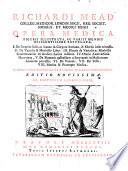 Richardi Mead ... Opera medica figuris illustrata, ac variis mendis, diligentissime expurgata. 1. De Imperio Solis ac Lunae in Corpora humana, ... 2. De Variolis ... 3. Rhazis ... Quorum bina postrema ex anglico in latinum conversa