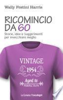 Ricomincio da 60. Storie, idee e suggerimenti per invecchiare meglio