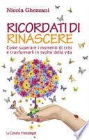 Ricordati di rinascere. Come superare i momenti di crisi e trasformarli in svolte della vita