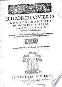 Ricordi, ouero ammaestramenti di monsignor Sabba Castiglione, caualier gierosolimitano. Ne' quali con prudenti, e christiani discorsi si ragiona di tutte le materie honorate, che si ricercano ad un uero gentil'huomo