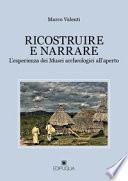 Ricostruire e narrare. L'esperienza dei Musei archeologici all'aperto