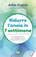 Ridurre l'ansia in 7 settimane. Una guida pratica per sconfiggere l'ansia e gli attacchi di panico