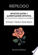 RIEPILOGO - Intuitive Eating / Alimentazione intuitiva: Un rivoluzionario approccio antidieta di Evelyn Tribole e Elyse Resch