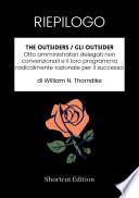 RIEPILOGO - The Outsiders / Gli outsider: Otto amministratori delegati non convenzionali e il loro programma radicalmente razionale per il successo di William N. Thorndike