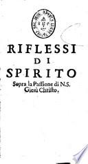 Riflessi di spirito, e considerationi morali sopra gl'Evangelii... sopra l'Evangelio della passione di Giesù Christo... Opera... Dal Padre Don Bernardo Fineti,... Terza edittione