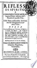 Riflessi di spirito, e considerationi morali sopra il stato infelice dell'huomo in questa vita ... Opera fruttuosissima per l'anime di spirito ... Indirizzata ad un'anima diuota dal P. D. Bernardo Fineti ...