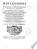 Riflessioni di Nicola Fortunato giureconsulto napoletano intorno al commercio antico, e moderno del Regno di Napoli sue finanze maritime, ed antica loro polizia navigazione mercantile, e da guerra additati alcuni ripari, ed espedienti ... aumentandosi dal momento della loro pratica il prodotto delle stesse finanze maritime ... dedicate a' savj amatori del commercio