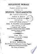 Riflessioni morali con varie annotazioni sul Nuovo Testamento tradotto in francese e la concordia de' quattro evangelisti opera scritta nell'idioma francese dal m.r.pP. Filippo Lallemant della Compagnia di Gesu e traslata nell'italiano dall'ab. d. Giangiacomo della Pegna sacerdote romano cavaliero gerosolimitano. Tomo 1. [-12.]