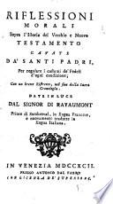 Riflessioni morali sopra l'istoria del Vecchio, e Nuovo Testamento, cavate da' santi padri, per regolare i costumi de' fedeli d'ogni condizione; con un breve ristretto, nel fine, della sacra cronologia. Date in luce dal signor di Rayaumont priore di Sombreval in lingua francese, e nuovamente tradotte in lingua italiana