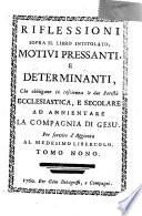 Riflessioni Sopra Il Libro Intitolato, Motivi Pressanti, E Determinanti, Che obbligano in coscienza le due Potestà Ecclesiastica, E Secolare Ad Annientare La Campagnia Di Gesu'. Per servire d' Aggionta Al Medesimo Libercolo