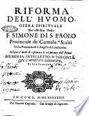 Riforma dell'huomo. Opera spirituale del m. reu. padre f. Simone di S. Paolo prouinciale de Carmelit.ni Scalzi della prouincia di S. Angelo di Lombardia. Insegna il modo di riformare le trè potenze dell'anima memoria, intelletto, & volontà, con l'appetito sensitiuo, et sue passioni