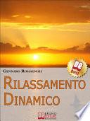 Rilassamento Dinamico. Come Ottenere Stati di Rilassamento Profondo con la Dinamica Mentale. (Ebook Italiano - Anteprima Gratis)