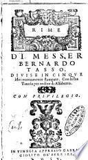 Rime di messer Bernardo Tasso diuise in cinque libri nuouamente stampate. Con la sua tauola per ordine di alfabetto