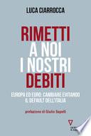 Rimetti a noi i nostri debiti. Europa ed euro: cambiare evitando il default dell'Italia