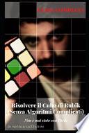 Risolvere Il Cubo Di Rubik (Senza Algoritmi Complicati)