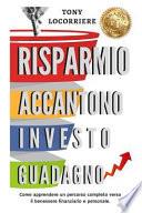 Risparmio Accantono Investo Guadagno: Come Apprendere Un Percorso Completo Verso Il Benessere Finanziario E Personale.