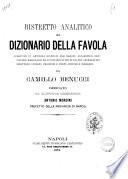 Ristretto analitico del dizionario della favola suddiviso in articoli disposti per ordine alfabetico con notizie, ragguagli ed annotazioni tolte dai piu accreditati scrittori storici, cronisti e poeti antichi e moderni per Camillo Benucci