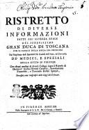 Ristretto di diverse informazioni fatte all'altezza reale del serenissimo gran duca di Toscana per il canale della regia sua consulta dal magistrato delli spettabili ss. consoli dell'arte, ed università de' medici, e speziali della città di Firenze con alcuni attestati di diversi collegi, sopra il ricorso di Domenic'Andrea Bettoni Cerusico, Bartolommeo Franceschj, e Tommaso Rossini Speziali