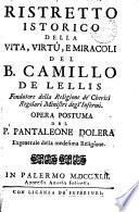 Ristretto istorico della vita, virtù, e miracoli del B. Camillo de Lellis ...