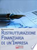 Ristrutturazione Finanziaria di un'Impresa. Guida Strategica al Riassetto Aziendale dall'Analisi al Finanziamento. (Ebook Italiano - Anteprima Gratis)