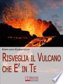 Risveglia il Vulcano che E' in Te. Come Risvegliare l'Energia Dentro di Noi Allenando la Mente e il Corpo con Pratici Esercizi (Ebook Italiano - Anteprima Gratis)