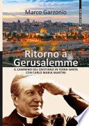 Ritorno a Gerusalemme. Il cammino del cristiano in Terra Santa con Carlo Maria Martini