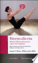 Ritorno alla vita. Metodo Pilates: gli esercizi e gli scritti originali