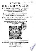 Ritratto dell'huomo, nel quale si discorre della morte, & quanto sia vtile il meditarla, & della incertezza, & miserie della vita, et come queste miserie le siano necessarie per conseguire il suo vero fine, ch'e il Paradiso. Del r.p.f. Hippolito Maffei Delatio [sic! da Rouigo Conuentuale di s. Francesco. Al molto mag. signor Celio Nicolio, & alla molto mag. signora Gineura sua consorte