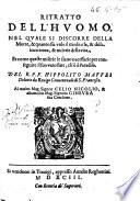 Ritratto dell'huomo, nel quale si discorre della morte, & quanto sia vtile il meditarla, & della incertezza, & miserie della vita, et come queste miserie le siano necessarie per conseguire il suo vero fine, ch'e il Paradiso. Del r.p.f. Hippolito Maffei Delatio \sic! da Rouigo Conuentuale di s. Fran
