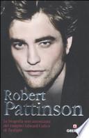 Robert Pattinson. La biografia non autorizzata del vampiro Edward Cullen di Twilight