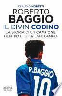 Roberto Baggio, il Divin Codino. La storia di un campione dentro e fuori dal campo