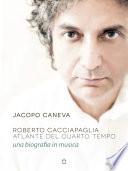 Roberto Cacciapaglia. Atlante del quarto tempo – una biografia in musica