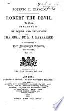 Roberto il Diavolo. Robert the Devil, an opera, in four acts, by Scribe and Delavigne, the music by M. J. Meyerbeer. As represented at Her Majesty's Theatre, etc. Ital. & Eng