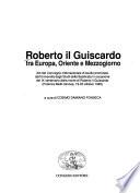 Roberto il Guiscardo tra Europa, Oriente e Mezzogiorno