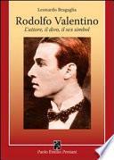 Rodolfo Valentino. L'attore, il divo, il sex simbol
