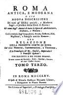Roma Antica, E Moderna O Sia Nuova Descrizione Di tutti gl' Edifizj antichi, e Moderni Sagri, e profani della Città di Roma : Co' nomi degl' Autori di tutte le Opere di Architettura, Scultura, e Pittura. Colla notizia degl' Acquedotti, Strade, Costumi, Riti, Magistrati, e Famiglie antiche Romane. Una Relazione Della Presente Corte Di Roma De' Suoi Ministri, Congregazioni, E Tribunali, E la Cronologia de' Re, Consoli, Imperadori e Pontefici Romani : Con Duecento E Piu Figure In Rame. Il tutto cavato dal Baronio, Bosio, Nardini, Grevio, ed altri Classici Autori