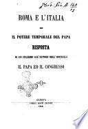 Roma e l'Italia ed il potere temporale del papa risposta di un italiano all'autore dell'opuscolo Il papa ed il congresso