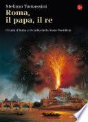 Roma, il Papa, il Re. L'unità d'Italia e il crollo dello Stato Pontificio