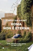 Roma non è eterna. Vita, morte e bellezza di una città