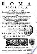Roma ricercata nel suo sito, con tutte le curiosità, che in essa si ritrouano, tanto antiche, come moderne, cioè chiese, monasterij, hospidali, collegij, seminarij, tempij, teatri, ... del signor Fiorauanti Martinelli Romano. Di nuouo corretta, & accresciuta dal signor Matteo Flentin Lieggese