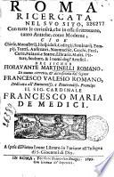 Roma ricercata nel suo sito, con tutte le curiosita, che in essa si ritrouano, tanto antiche, come moderne ... del signor Fioravante Martinelli romano. Di nuouo corretta, et accresciuta dal signor Francesco Valesio Romano ...