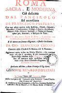 Roma sacra, e moderna gia descritta dal Pancirolo ed accresciuta da Francesco Posterla con una esatta notizia delle basiliche, chiese, ospedali, monasteri, confraternite, collegi, librarie, accademie, palazzi, ville, pitture, scolture, e statue piu famose, opere pie, stazioni, e reliquie de santi. Abbellita con nuove figure di rame, & ampliata con varie erudizioni ed istorie, e divisa in 14. rioni; e di nuovo con somma diligenza, e studio riordinata. Da Gio. Francesco Cecconi ... Aggiuntovi anche in fine un diario istorico, che contiene tutto ciò che è accaduto di piu memorabile in Roma dalla clausura delle porte sante 1700. fino all'apertura delle medesime nell'anno 1724. sotto il pontefice regnante Benedetto 13. ..
